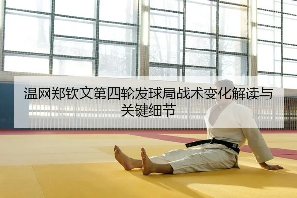 温网郑钦文第四轮发球局战术变化解读与关键细节